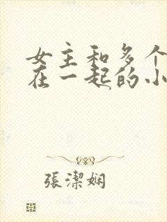 女主和多个男主在一起的小说免费阅读