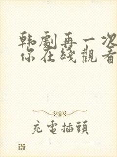 韩剧再一次爱上你在线观看