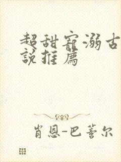 超甜宠溺古言小说推荐