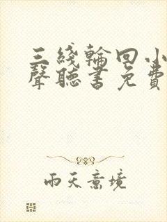 三线轮回小说有声听书免费