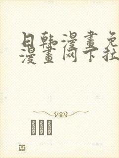 日韩漫画免费读漫画网下拉式