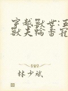 穿越兽世:五个兽夫轮番宠小说