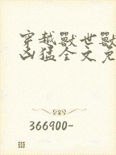 穿越兽世兽夫太凶猛全文免费阅读