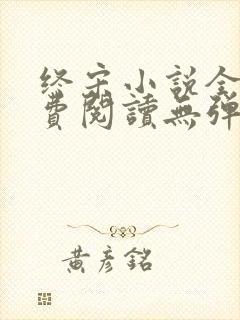 终宋小说全文免费阅读无弹窗