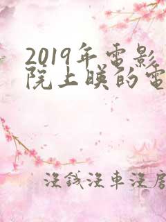 2019年电影院上映的电影有哪些