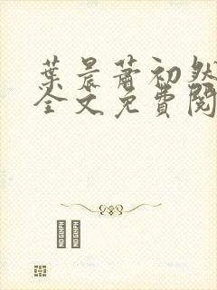 叶晨萧初然小说全文免费阅读全部