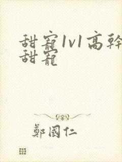 甜宠1v1高干甜宠