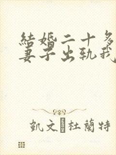 结婚二十多年了妻子出轨我该怎么办