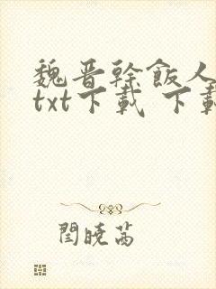 魏晋干饭人小说txt下载 下载