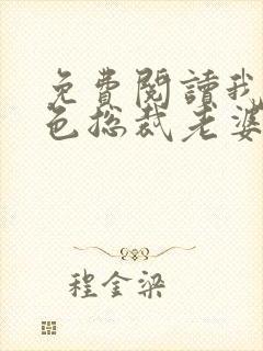 免费阅读我的绝色总裁老婆小说