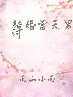 结婚当天男方跳河