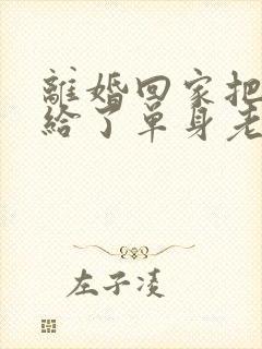 离婚回家把身体给了单身老爸