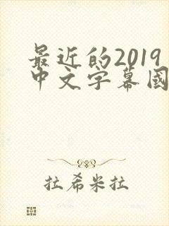 最近的2019中文字幕国语版 小说