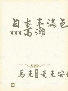 日本丰满色妇xxxx高潮