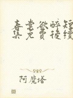 春棠欲醉短剧全集免费后续