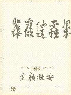 紫霞仙子用金箍棒做这种事