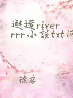 邂逅riverrrr小说txt网盘