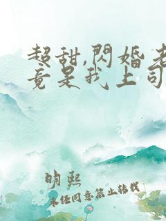 超甜,闪婚老公竟是我上司免费阅读