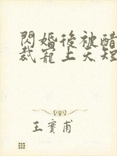 闪婚后被醋王总裁宠上天短剧免费观看