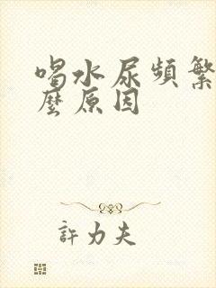 喝水尿频繁是什么原因