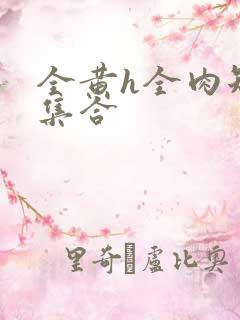 全黄h全肉短篇集合