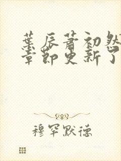 叶辰萧初然最新章节更新了吗