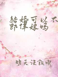 结婚可以不用伴郎伴娘吗