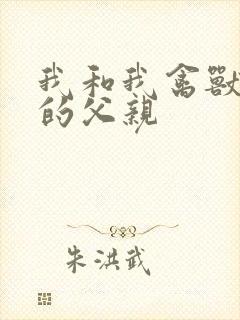 我和我禽兽不如的父亲