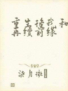 重生后我和竹马再续前缘