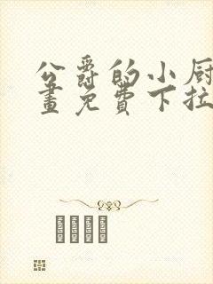 公爵的小厨娘漫画免费下拉式阅读