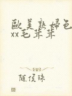 欧美熟妇色xxxx毛茸茸