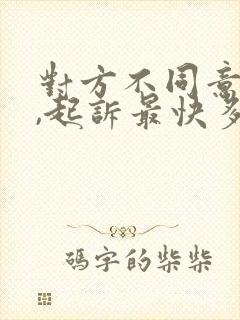 对方不同意离婚,起诉最快多久可以离婚