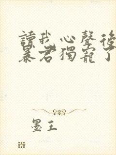 读我心声后我被暴君独宠了短剧全集