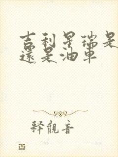 吉利星瑞是电车还是油车