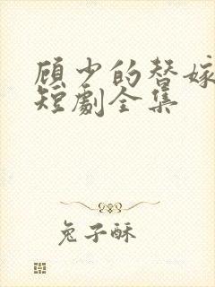 顾少的替嫁甜妻短剧全集