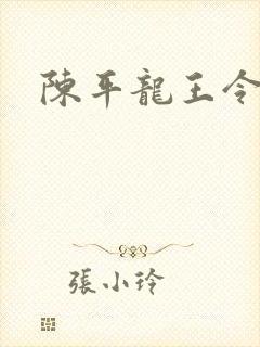 陈平龙王令最新