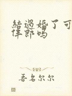 结过婚了可以当伴郎吗