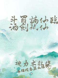 斗罗谪仙临尘,酒剑弑仙