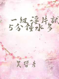 一级淫片试看15分钟水多