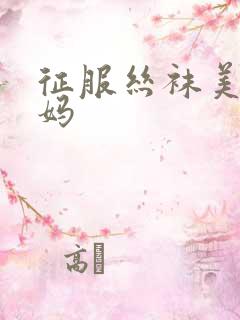 征服丝袜美腿妈妈