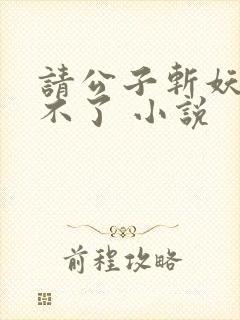 请公子斩妖 裴不了 小说