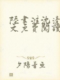 陆聿淮沈清颜全文免费阅读最新章节