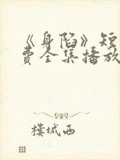 《身陷》短剧免费全集播放