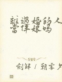 离过婚的人可以当伴娘吗