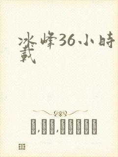 冰峰36小时下载