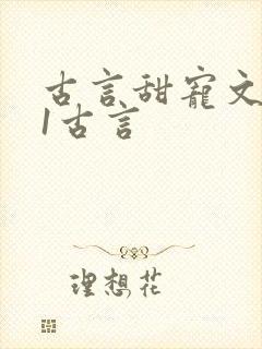 古言甜宠文1v1古言