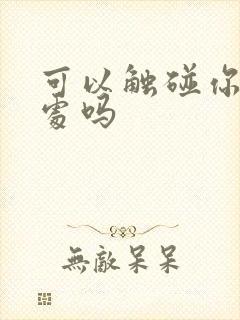 可以触碰你的深处吗