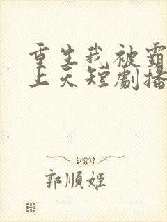 重生我被霸总宠上天短剧播放