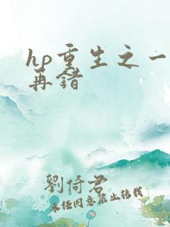 hp重生之一错再错