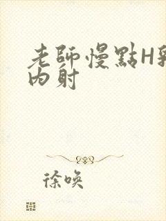 老师慢点H乳交内射